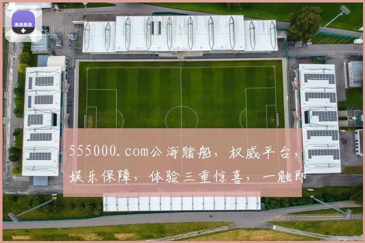555000.com公海赌船，权威平台，娱乐保障，体验三重惊喜，一触即达