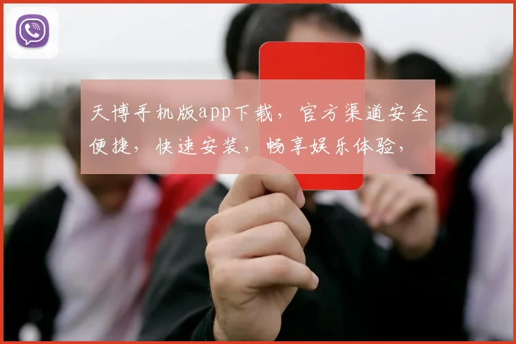 天博手机版app下载，官方渠道安全便捷，快速安装，畅享娱乐体验，不容错过