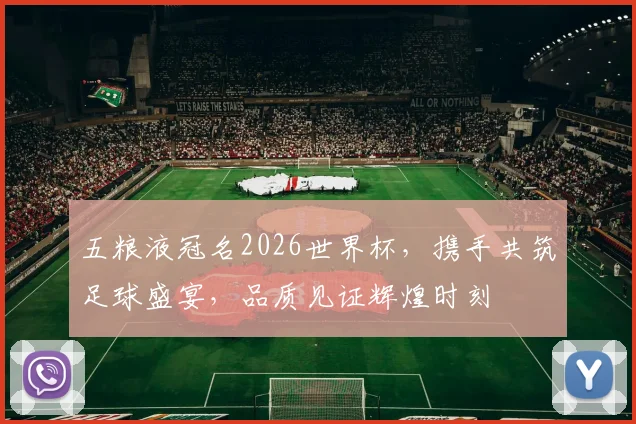 五粮液冠名2026世界杯，携手共筑足球盛宴，品质见证辉煌时刻